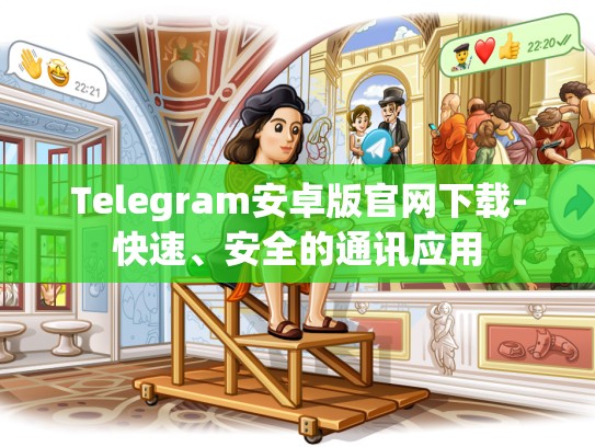 Telegram安卓版官网下载-快速、安全的通讯应用