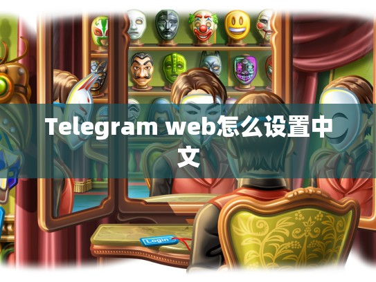 Telegram web怎么设置中文
