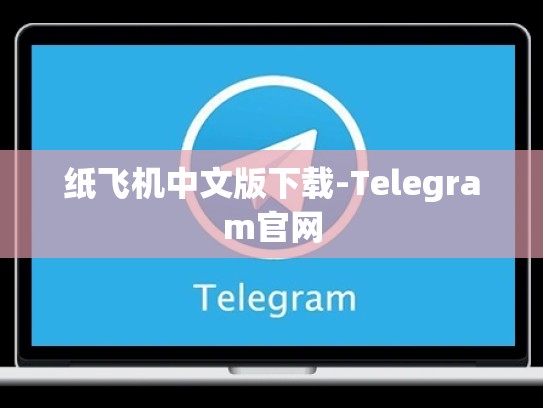 纸飞机中文版下载-Telegram官网