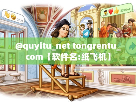 @quyitu_net tongrentu_com【软件名:纸飞机】