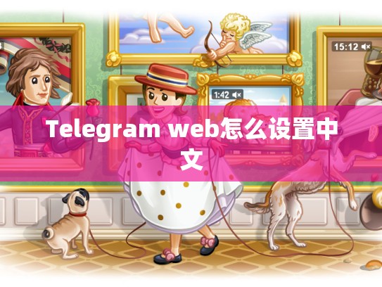 Telegram web怎么设置中文