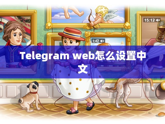 Telegram web怎么设置中文