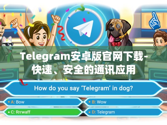 Telegram安卓版官网下载-快速、安全的通讯应用