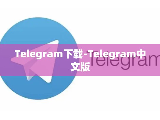 Telegram下载-Telegram中文版