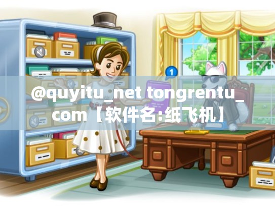 @quyitu_net tongrentu_com【软件名:纸飞机】