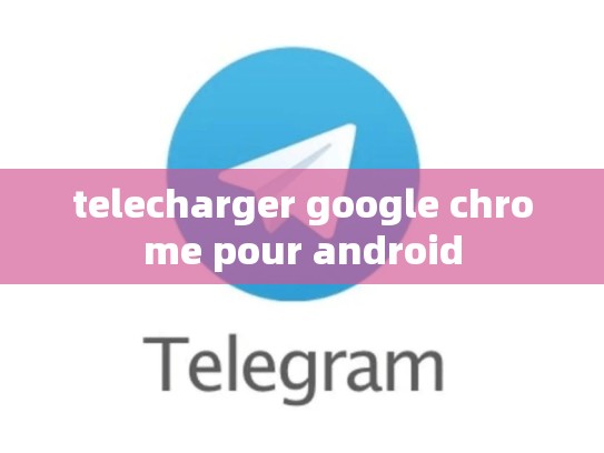 telecharger google chrome pour android
