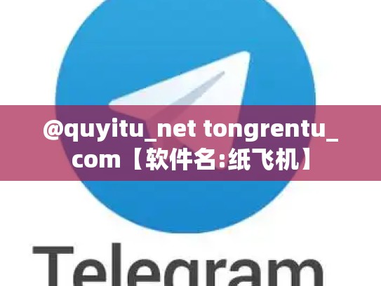 @quyitu_net tongrentu_com【软件名:纸飞机】