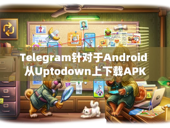 Telegram针对于Android 从Uptodown上下载APK