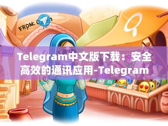 Telegram中文版下载：安全高效的通讯应用-Telegram