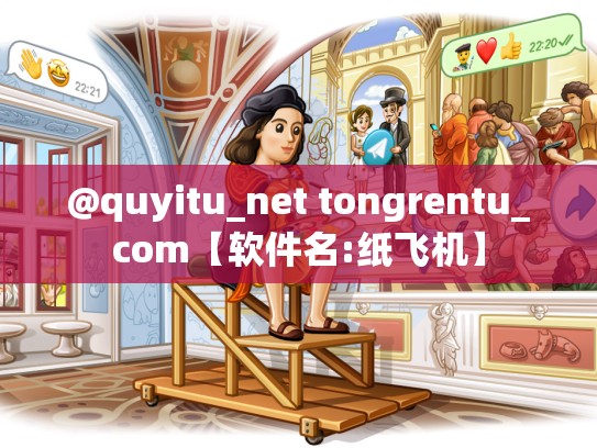 @quyitu_net tongrentu_com【软件名:纸飞机】