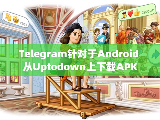 Telegram针对于Android 从Uptodown上下载APK