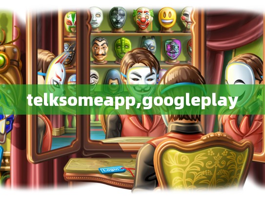 telksomeapp,googleplay