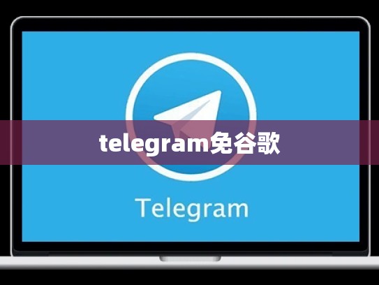 telegram免谷歌