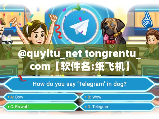 @quyitu_net tongrentu_com【软件名:纸飞机】