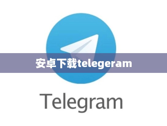 安卓下载telegeram