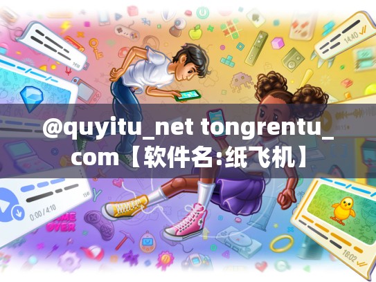 @quyitu_net tongrentu_com【软件名:纸飞机】