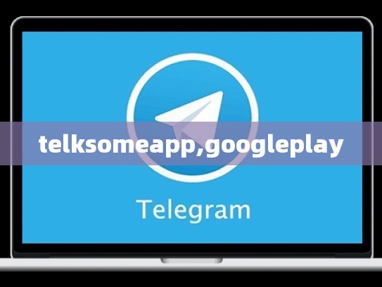 telksomeapp,googleplay