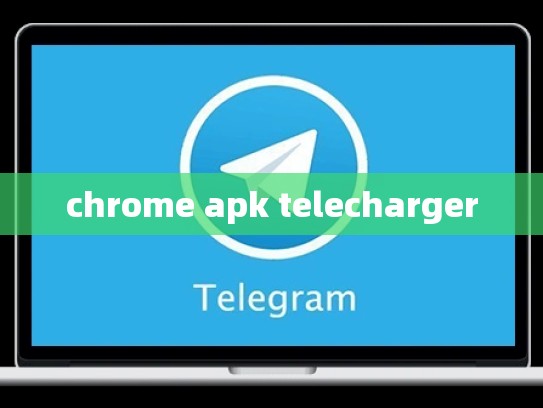 chrome apk telecharger