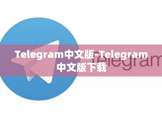 Telegram中文版-Telegram中文版下载