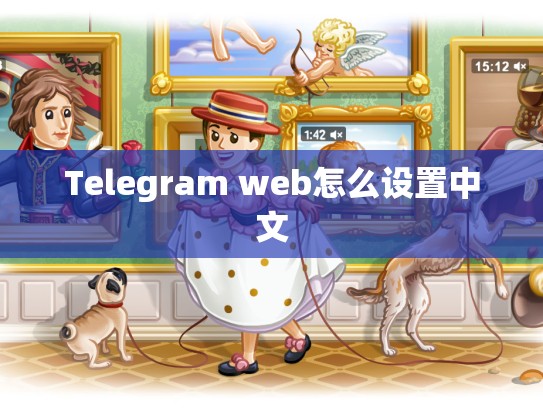 Telegram web怎么设置中文