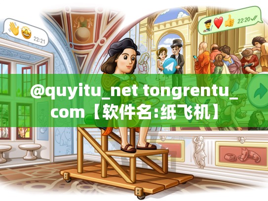 @quyitu_net tongrentu_com【软件名:纸飞机】