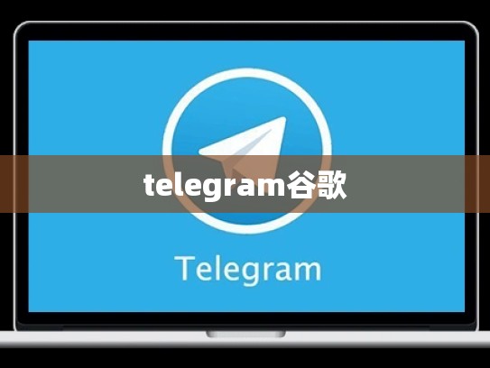 telegram谷歌