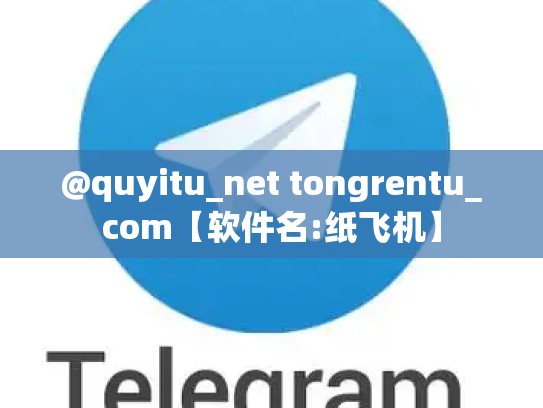 @quyitu_net tongrentu_com【软件名:纸飞机】