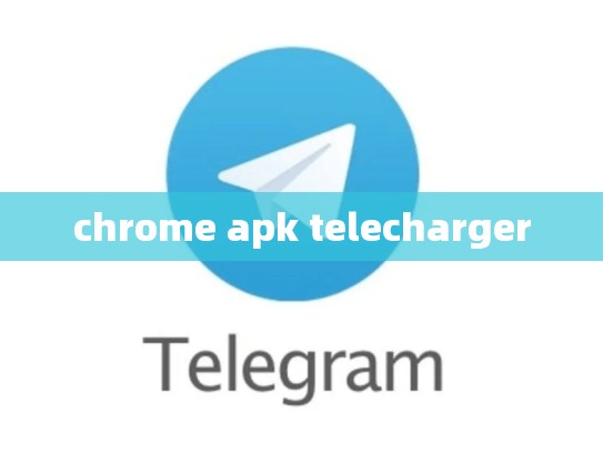chrome apk telecharger