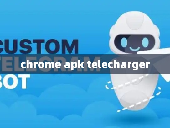chrome apk telecharger