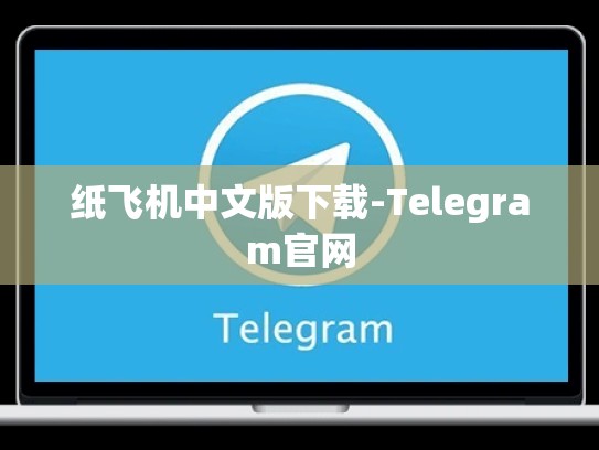 纸飞机中文版下载-Telegram官网