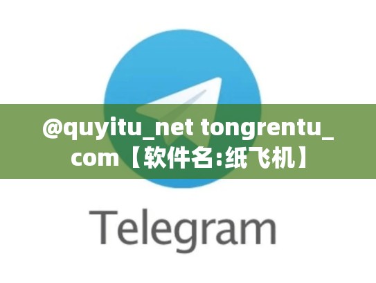 @quyitu_net tongrentu_com【软件名:纸飞机】