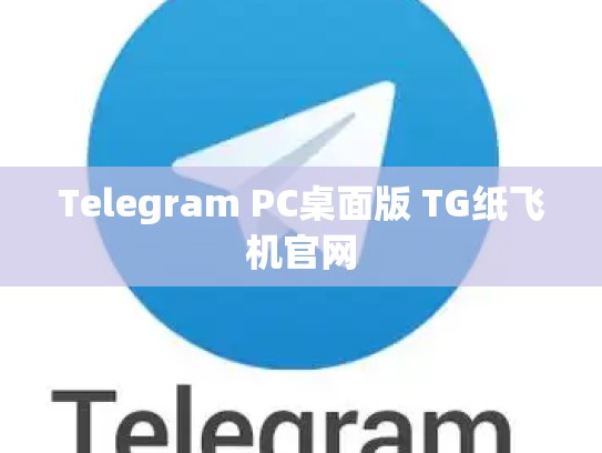 Telegram PC桌面版 TG纸飞机官网