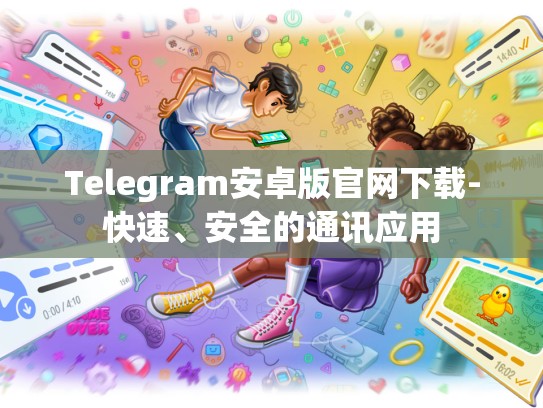 Telegram安卓版官网下载-快速、安全的通讯应用
