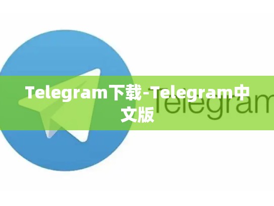 Telegram下载-Telegram中文版