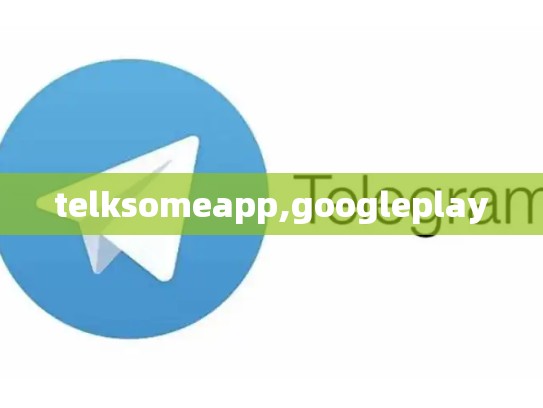telksomeapp,googleplay