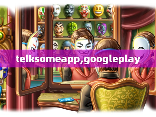 telksomeapp,googleplay