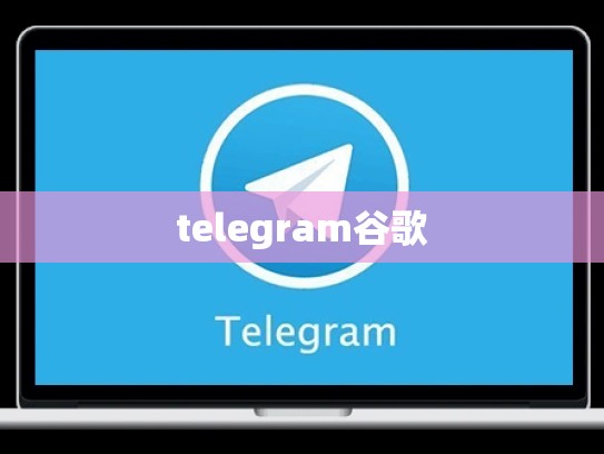 telegram谷歌