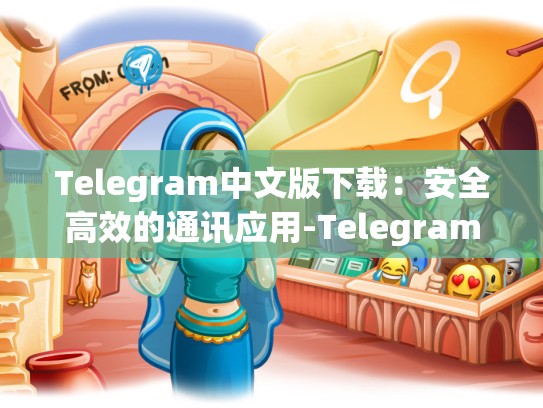 Telegram中文版下载：安全高效的通讯应用-Telegram