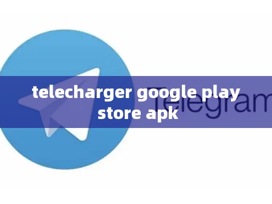 telecharger google play store apk