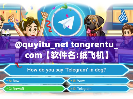 @quyitu_net tongrentu_com【软件名:纸飞机】