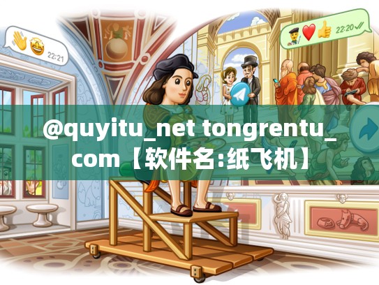 @quyitu_net tongrentu_com【软件名:纸飞机】