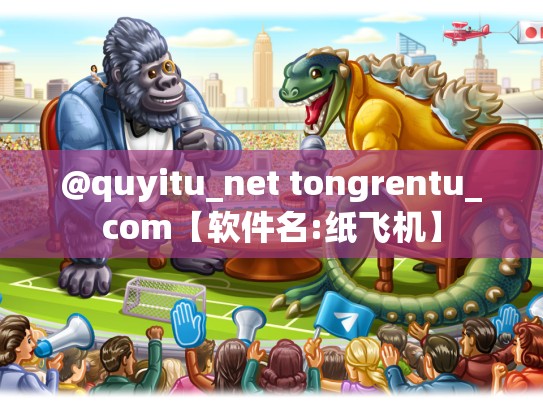 @quyitu_net tongrentu_com【软件名:纸飞机】