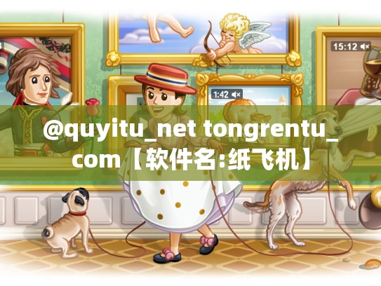 @quyitu_net tongrentu_com【软件名:纸飞机】