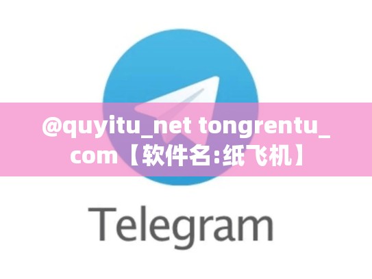 @quyitu_net tongrentu_com【软件名:纸飞机】