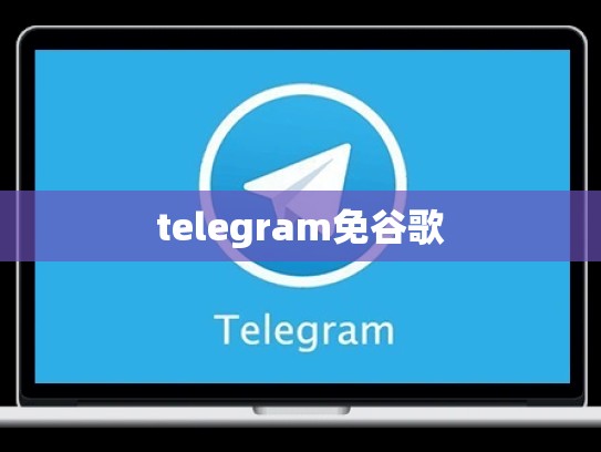 telegram免谷歌