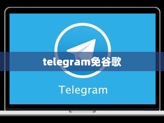 telegram免谷歌