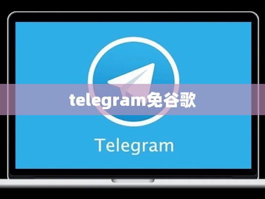 telegram免谷歌