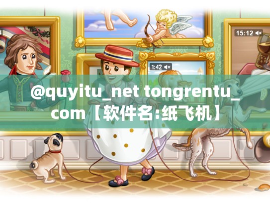 @quyitu_net tongrentu_com【软件名:纸飞机】