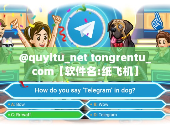 @quyitu_net tongrentu_com【软件名:纸飞机】