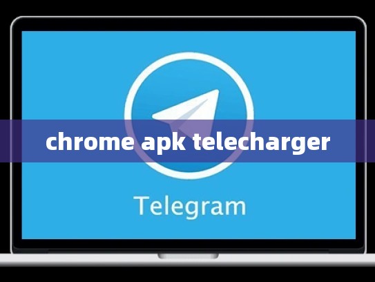 chrome apk telecharger